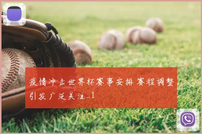 疫情冲击世界杯赛事安排 赛程调整引发广泛关注_1