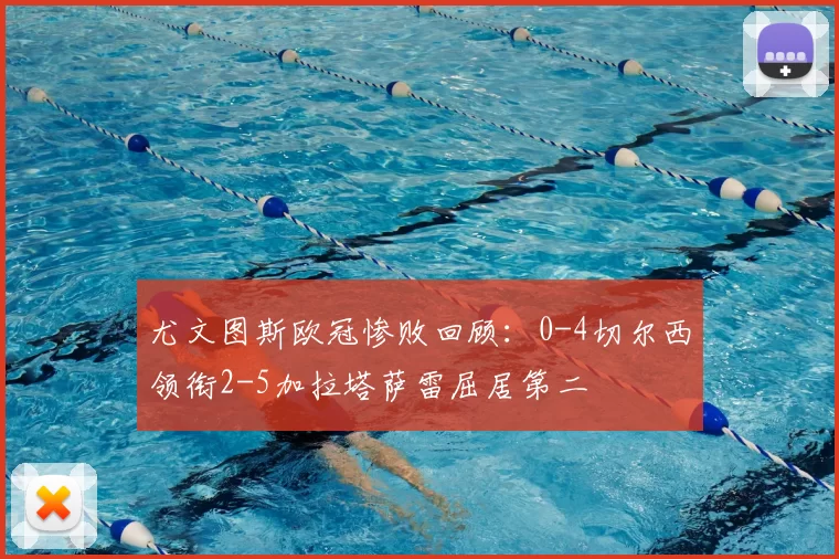 尤文图斯欧冠惨败回顾:0-4切尔西领衔2-5加拉塔萨雷屈居第二