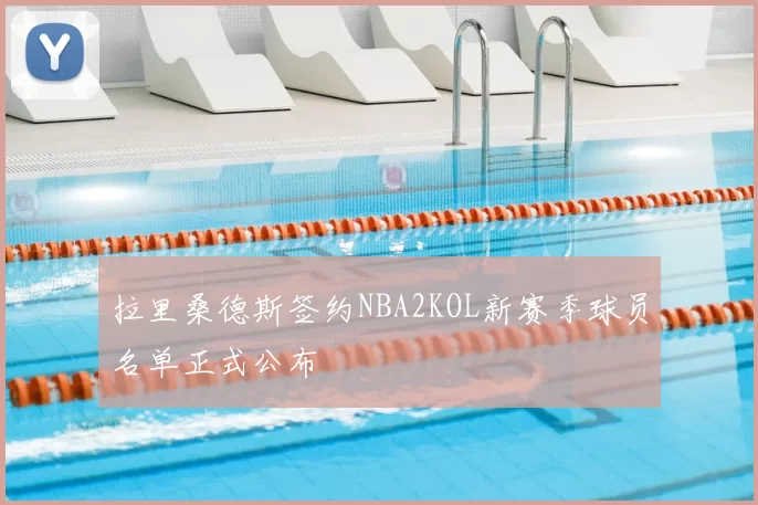 拉里桑德斯签约NBA2KOL新赛季球员名单正式公布