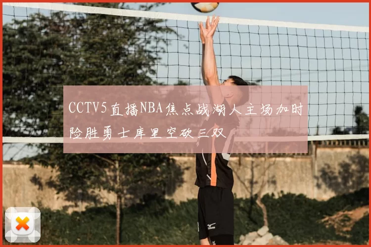 CCTV5直播NBA焦点战湖人主场加时险胜勇士库里空砍三双