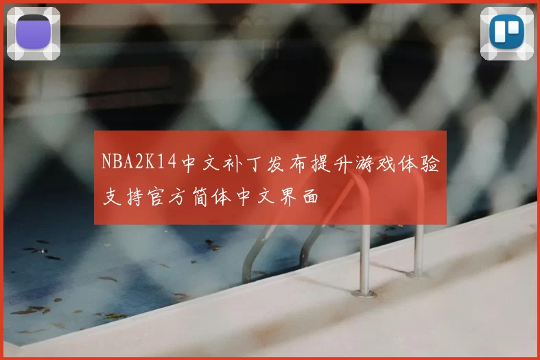 NBA2K14中文补丁发布提升游戏体验支持官方简体中文界面
