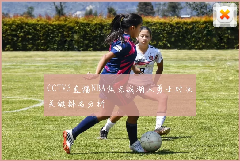 CCTV5直播NBA焦点战湖人勇士对决关键排名分析