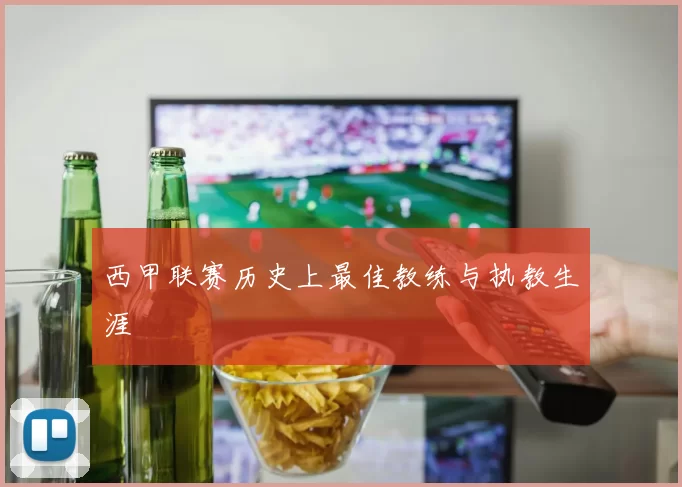 西甲联赛历史上最佳教练与执教生涯