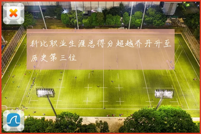科比职业生涯总得分超越乔丹升至历史第三位