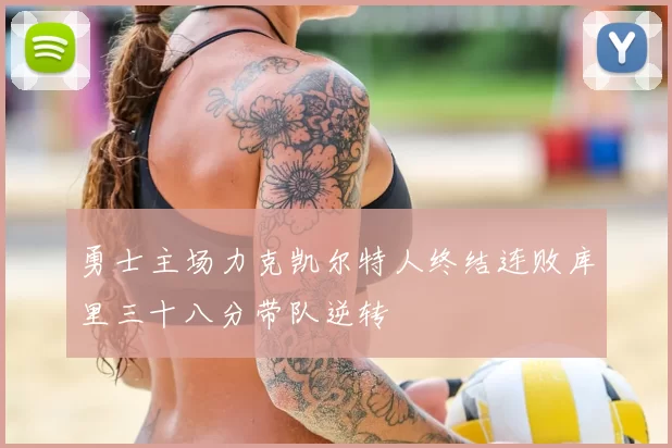 勇士主场力克凯尔特人终结连败库里三十八分带队逆转