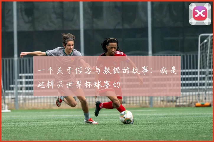 一个关于信念与数据的故事:我是这样买世界杯球赛的