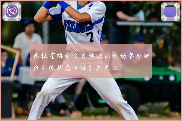 弗拉霍维奇今日回归训练场参与部分合练状态回暖引发关注