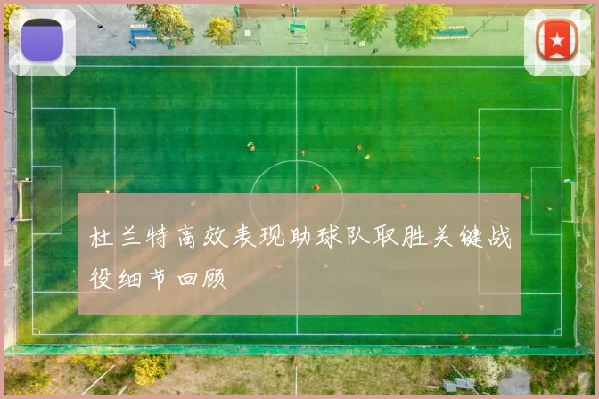 杜兰特高效表现助球队取胜关键战役细节回顾
