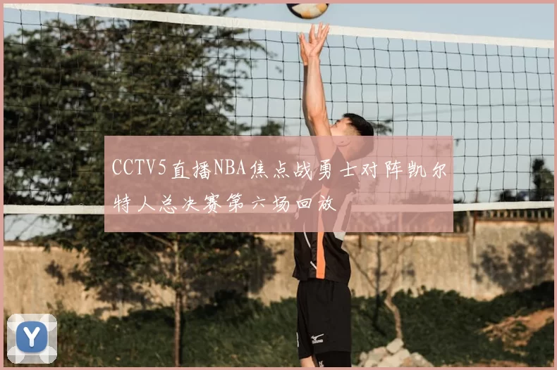 CCTV5直播NBA焦点战勇士对阵凯尔特人总决赛第六场回放