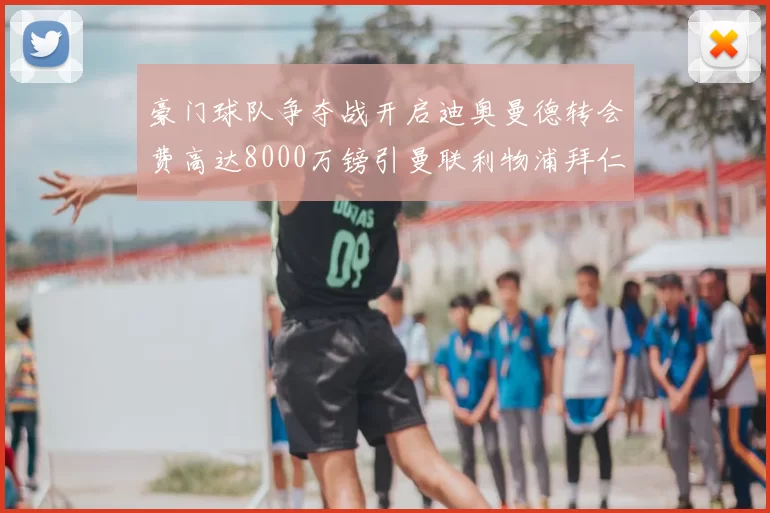 豪门球队争夺战开启迪奥曼德转会费高达8000万镑引曼联利物浦拜仁关注
