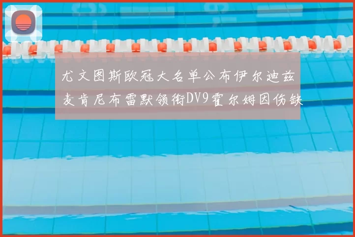 尤文图斯欧冠大名单公布伊尔迪兹麦肯尼布雷默领衔DV9霍尔姆因伤缺席