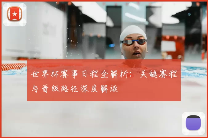 世界杯赛事日程全解析：关键赛程与晋级路径深度解读